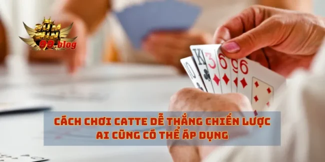 Cách Chơi Catte Dễ Thắng Chiến Lược Ai Cũng Có Thể Áp Dụng