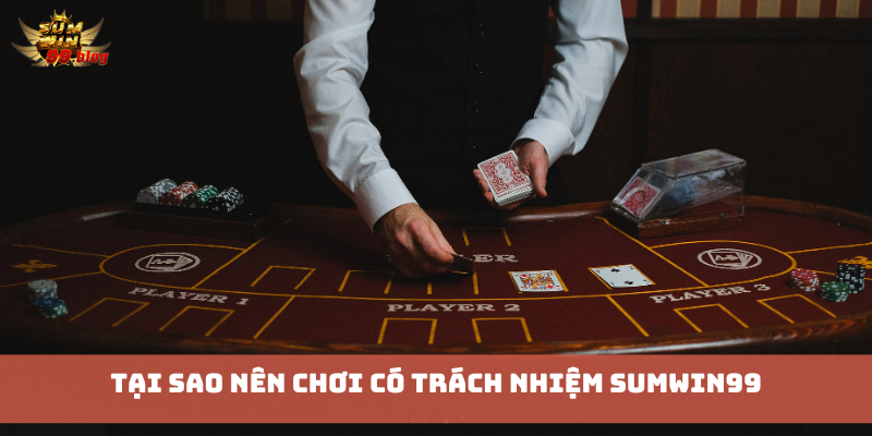 Tại sao nên chơi có trách nhiệm Sumwin99